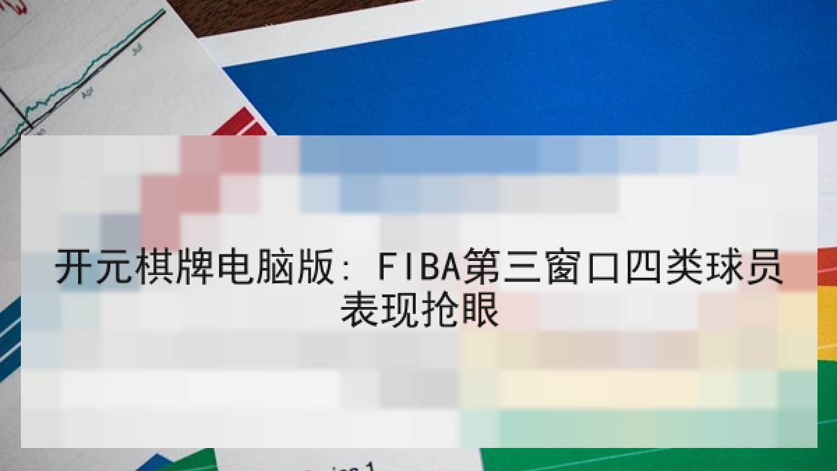 开元棋牌电脑版: FIBA第三窗口四类球员表现抢眼 开元棋牌电脑版: FIBA第三窗口四类球员表现抢眼